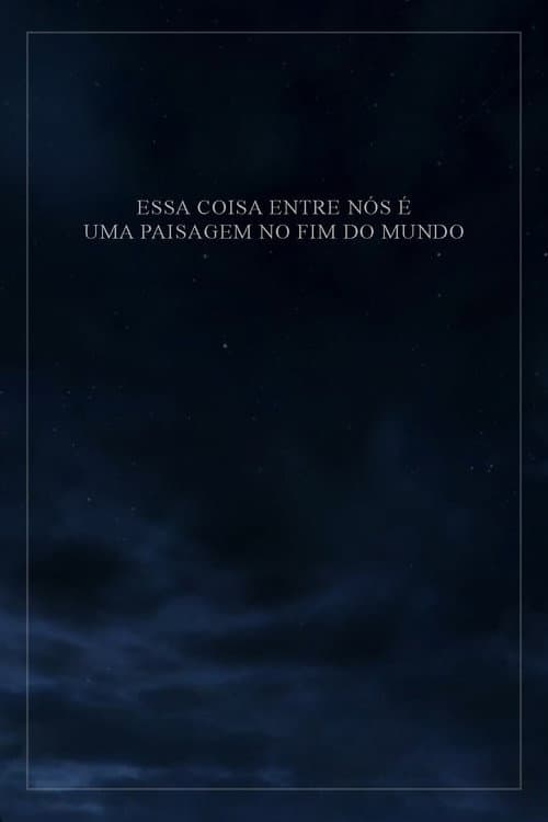 This Thing Between Us Is a Landscape at the End of the World