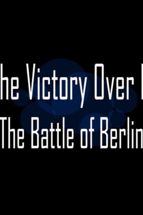 With the Victory over Berlin: The Battle of Berlin